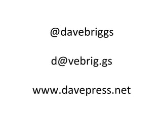 @davebriggs [email_address] www.davepress.net 