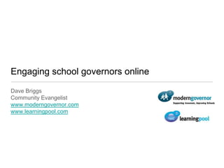 Engaging school governors online Dave Briggs Community Evangelist www.moderngovernor.com www.learningpool.com 