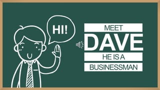 HI!
DAVE
MEET
HEISA
BUSINESSMAN
 