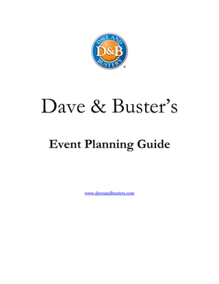 Dave & Buster’s
Event Planning Guide


     www.daveandbusters.com
 