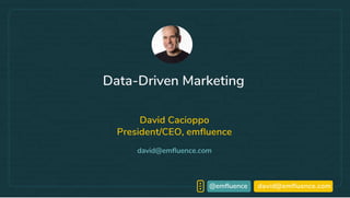 david@emfluence.com@emfluence
David Cacioppo
President/CEO, emfluence
david@emfluence.com
Data-Driven Marketing
 
