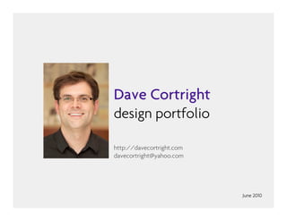 Dave Cortright 
design portfolio

http://davecortright.com
davecortright@yahoo.com




                           June 2010
 