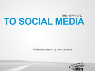 THE NEW ROAD

TO SOCIAL MEDIA
PUTTING ON THE RITZ BY DAVE DABBAH

 