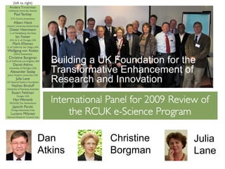 Building a UK Foundation for the
  Transformative Enhancement of
  Research and Innovation




Dan            Christine         Julia
Atkins         Borgman           Lane
 