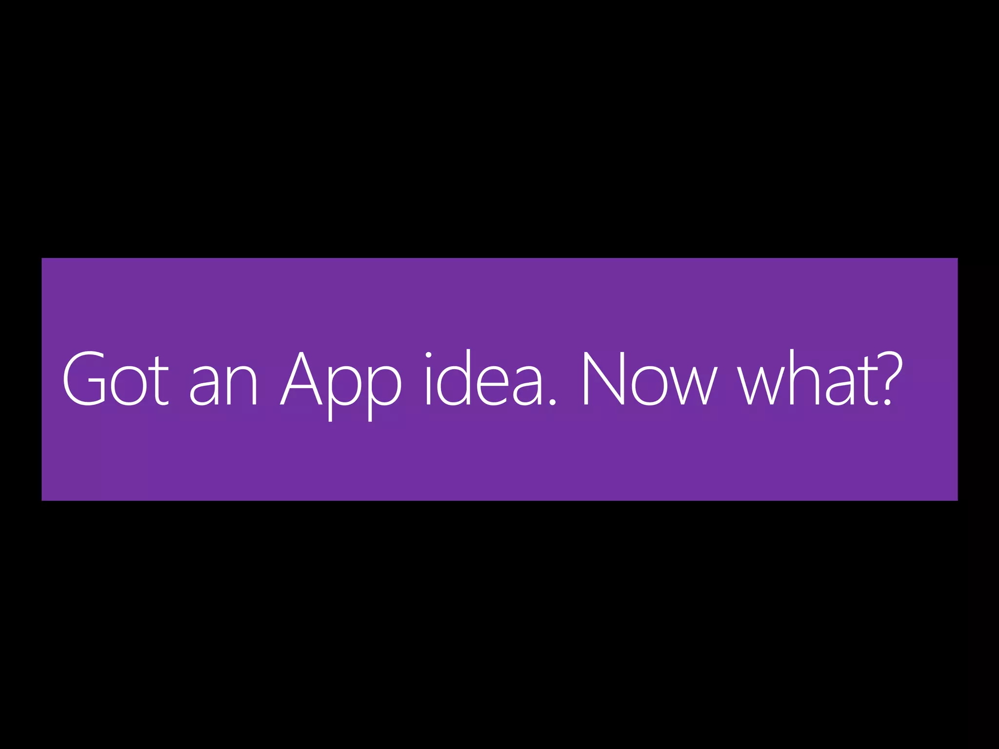 Got an App idea. Now what?
 