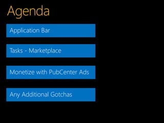 Application Bar


Tasks - Marketplace


Monetize with PubCenter Ads


Any Additional Gotchas
 