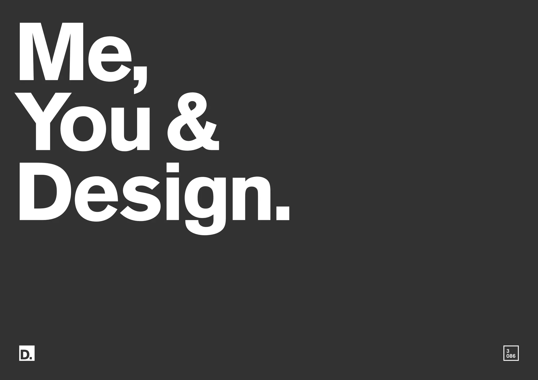 3
086
Me,
You&
Design.
 