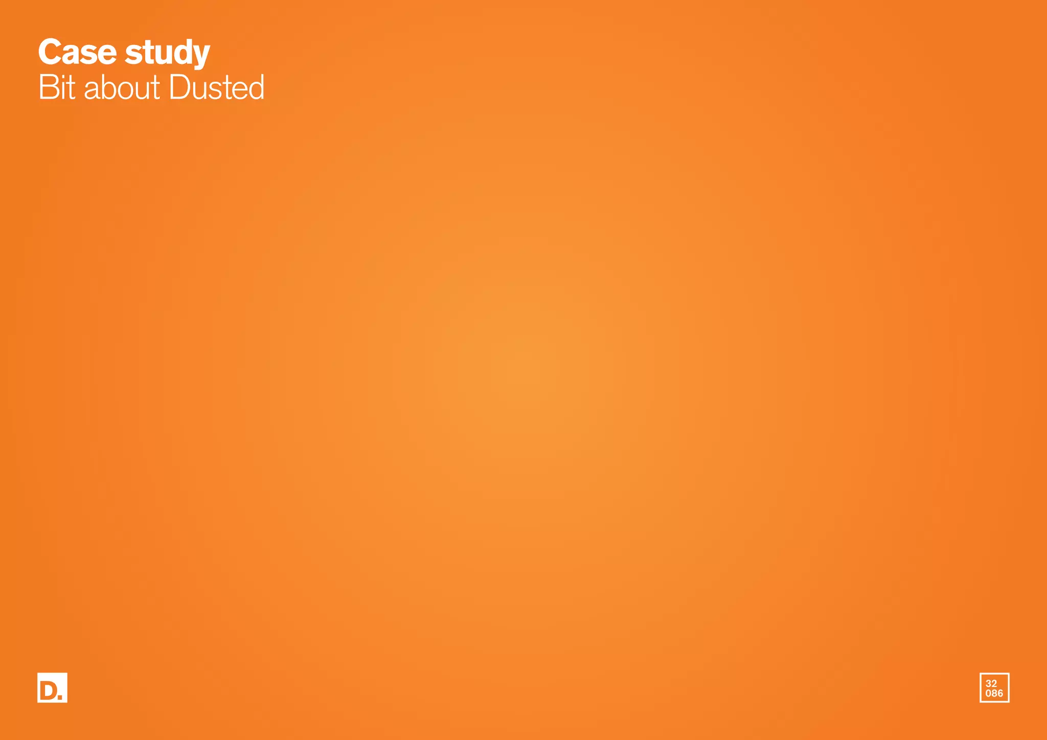 32
086
Case study
Bit about Dusted
 