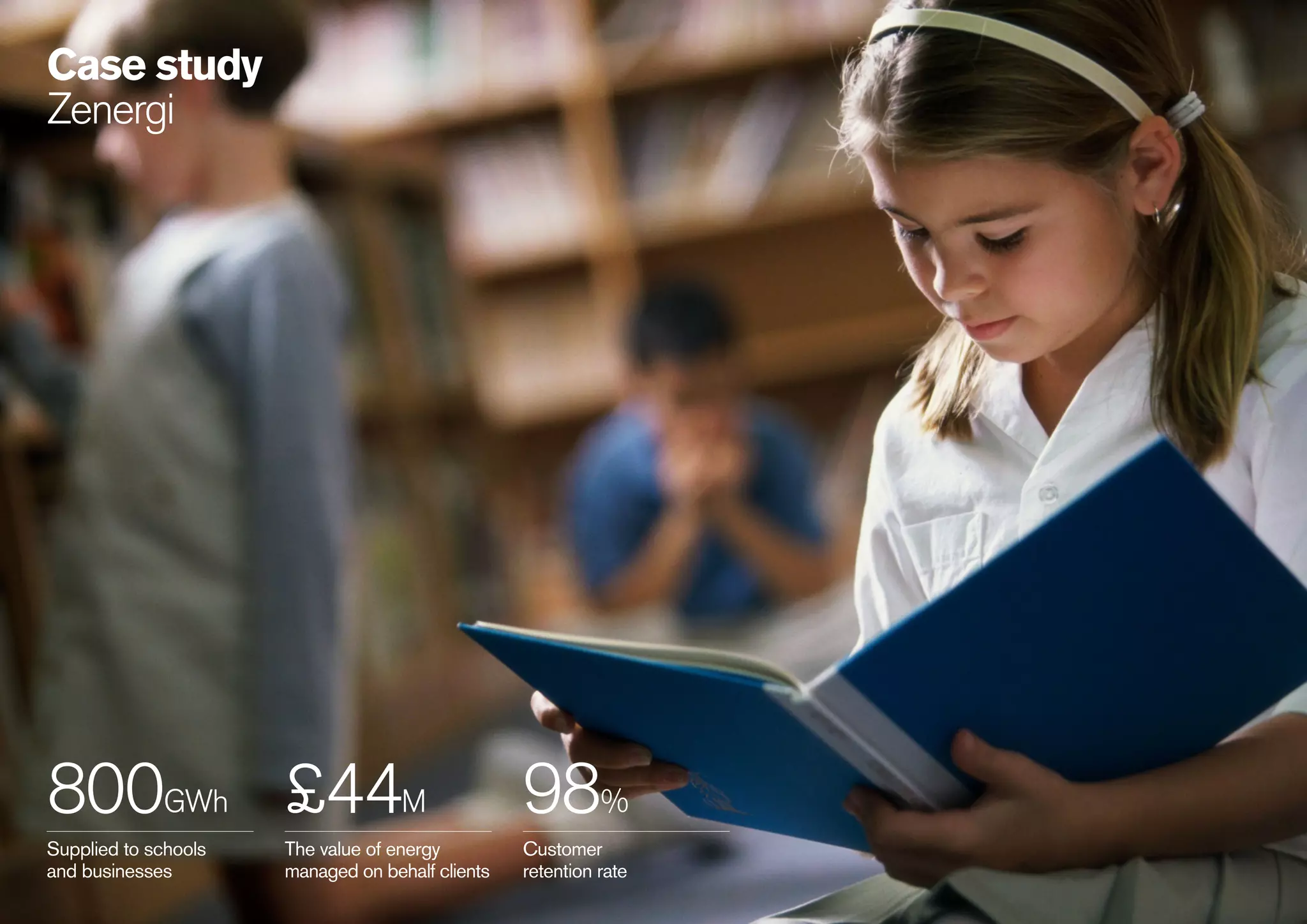 33
086
800GWh £44M 98%
Supplied to schools
and businesses
The value of energy
managed on behalf clients
Customer
retention rate
Case study
Zenergi
 