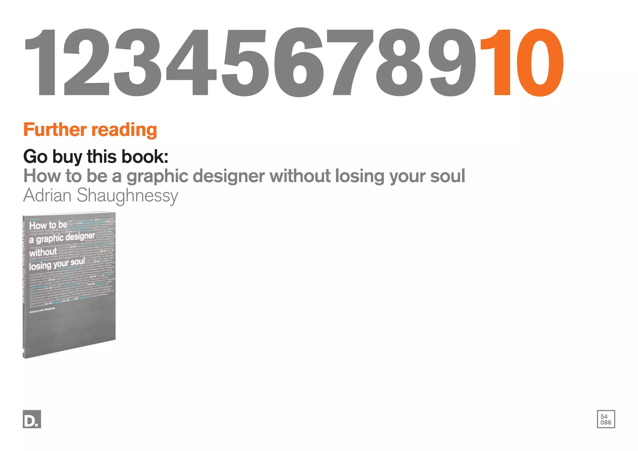 54
086
12345678910
12345678910
Further reading
Go buy this book:
How to be a graphic designer without losing your soul
Adrian Shaughnessy
 