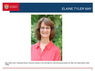 ELAINE TYLER MAY




May, Elaine Tyler. Homeward Bound: American Families in the Cold War Era. 20th Anniversary Edition ed. New York: Basic Books, 2008
[1988].


                                                                                                                                     34
 