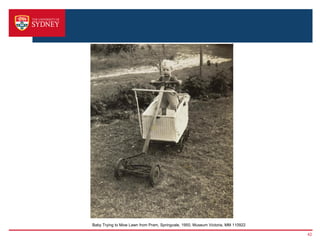 Baby Trying to Mow Lawn from Pram, Springvale, 1950, Museum Victoria, MM 110922

                                                                                  42
 