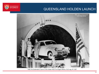 QUEENSLAND HOLDEN LAUNCH




1948 The Queensland launch of the Holden 48/215 at Eagers Motors, SLQ neg. #111267.

                                                                                      44
 