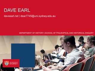DAVE EARL
daveearl.net | dear7745@uni.sydney.edu.au




            DEPARTMENT OF HISTORY | SCHOOL OF PHILISOPICAL AND HISTORICAL ENQUIRY
 