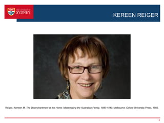 KEREEN REIGER




Reiger, Kerreen M. The Disenchantment of the Home: Modernizing the Australian Family, 1880-1940. Melbourne: Oxford University Press, 1985.




                                                                                                                                             8
 