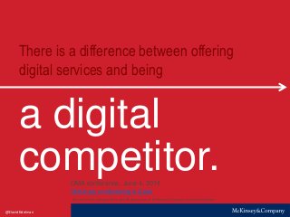 0
There is a difference between offering
digital services and being
a digital
competitor.
@DavidEdelman
Any use of this material without specific permission of McKinsey & Company is strictly prohibited
DMA conference, June 4, 2014
McKinsey on Marketing & Sales
 