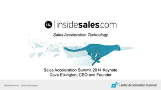 #SalesSummit | @DaveElkington
Sales Acceleration Technology
Sales Acceleration Summit 2014 Keynote
Dave Elkington, CEO and Founder
 