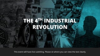 This event will have live subtitling. Please sit where you can view the text clearly.
THE 4TH
INDUSTRIAL
REVOLUTION
 