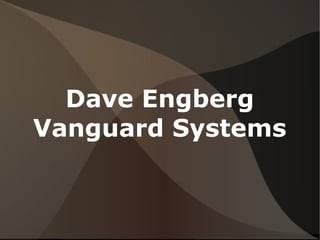 Dave Engberg
Vanguard Systems
 