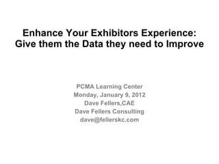 Enhance Your Exhibitors Experience: Give them the Data they need to Improve ,[object Object],[object Object],[object Object],[object Object],[object Object]