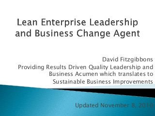 David Fitzgibbons
Providing Results Driven Quality Leadership and
Business Acumen which translates to
Sustainable Business Improvements
Updated November 8, 2010
 