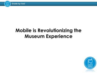 Mobile is Revolutionizing the
Museum Experience
 