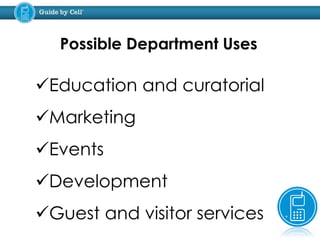 Possible Department Uses
Education and curatorial
Marketing
Events
Development
Guest and visitor services
 
