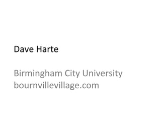 Dave Harte Birmingham City University bournvillevillage.com 