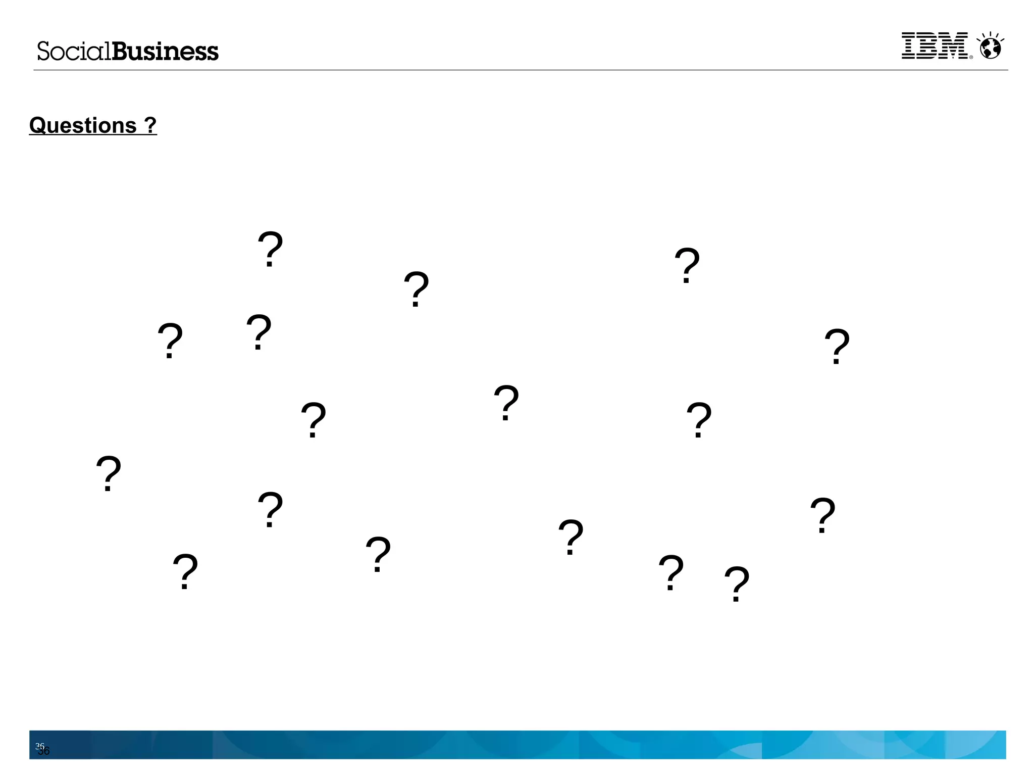 Questions ?




                  ?                       ?
                              ?
          ?       ?                             ?
                      ?           ?       ?
     ?
                  ?                             ?
                          ?           ?
              ?                           ? ?


36
36
 
