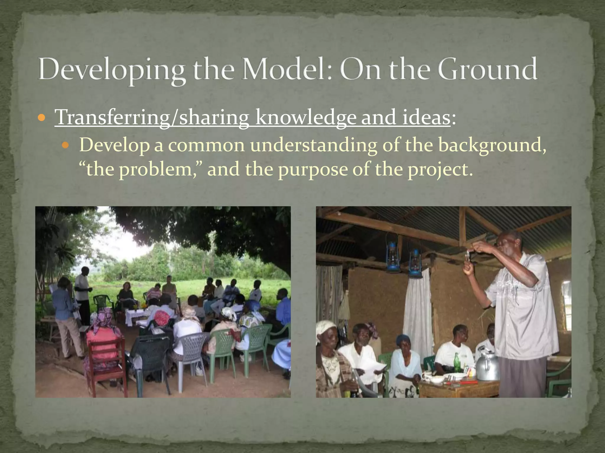  Transferring/sharing knowledge and ideas:
   Develop a common understanding of the background,
    “the problem,” and the purpose of the project.
 
