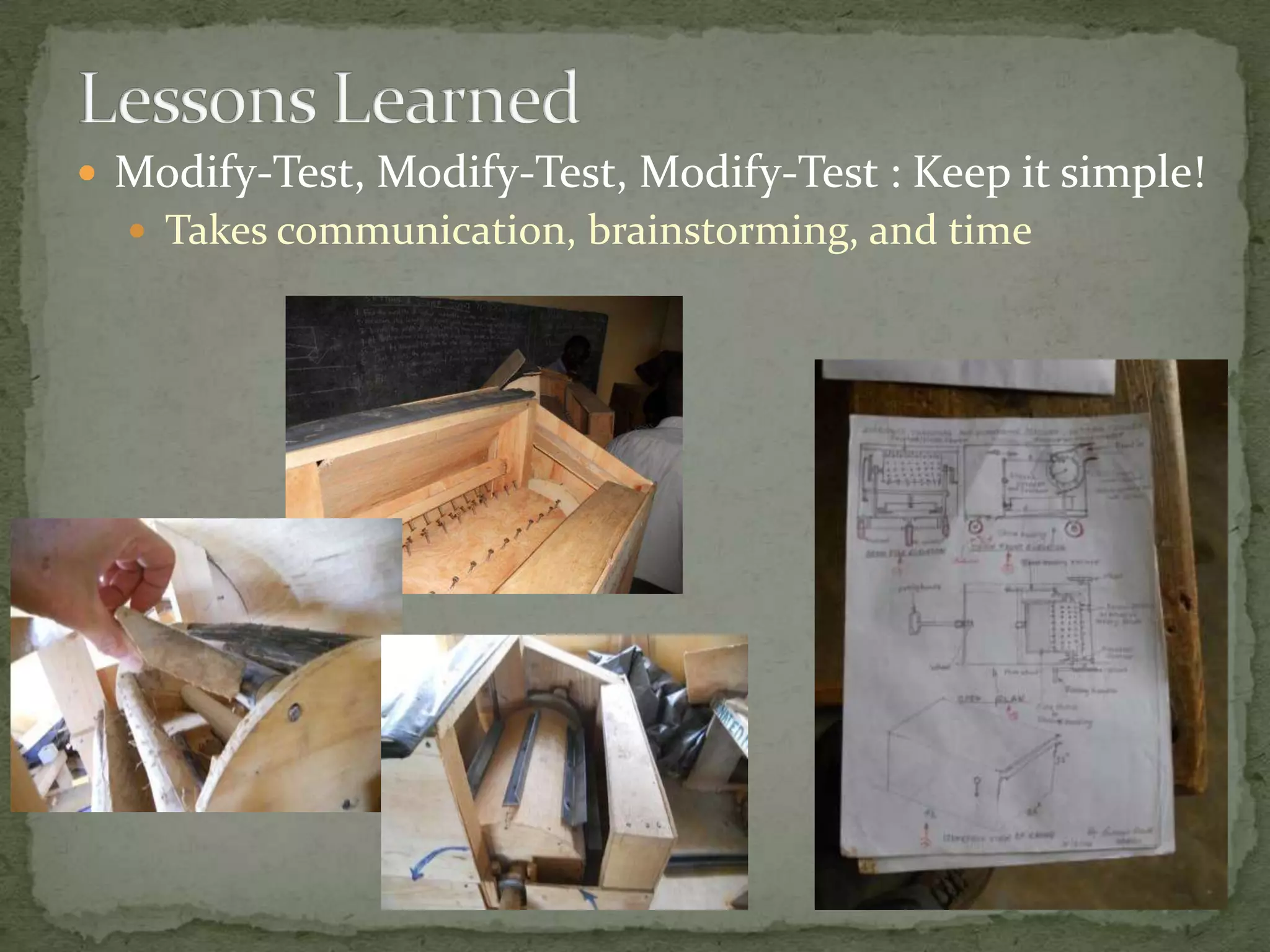  Modify-Test, Modify-Test, Modify-Test : Keep it simple!
   Takes communication, brainstorming, and time
 