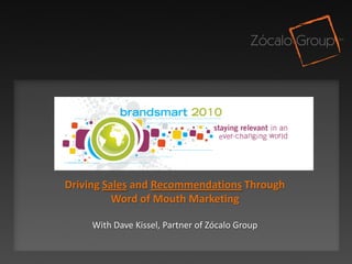 10 Brazilian Congress of Digital Communications




     Creating Talkable Brands:
Driving Sales and Recommendations Through
          Word of Mouth Marketing

     With Dave Kissel, Partner of Zócalo Group

                            1
 
