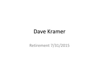 Dave Kramer
Retirement 7/31/2015
 