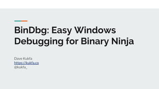 BinDbg: Easy Windows
Debugging for Binary Ninja
Dave Kukfa
https://kukfa.co
@kukfa_
 