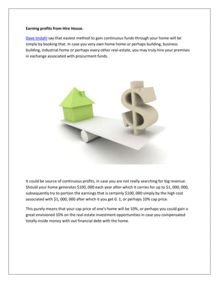 Earning profits from Hire House.

Dave lindahl say that easiest method to gain continuous funds through your home will be
...