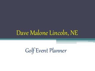 Dave Malone Lincoln, NE
Golf Event Planner
 