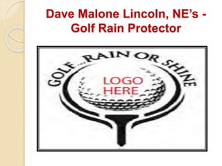 Dave Malone Lincoln, NE’s -
Golf Rain Protector
 