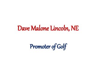 Dave Malone Lincoln, NE
Promoter of Golf
 