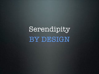 Serendipity
BY DESIGN

 