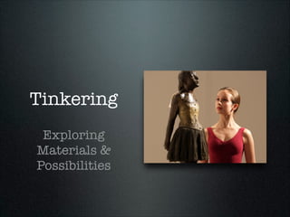 Tinkering
!

Exploring
Materials &
Possibilities

 
