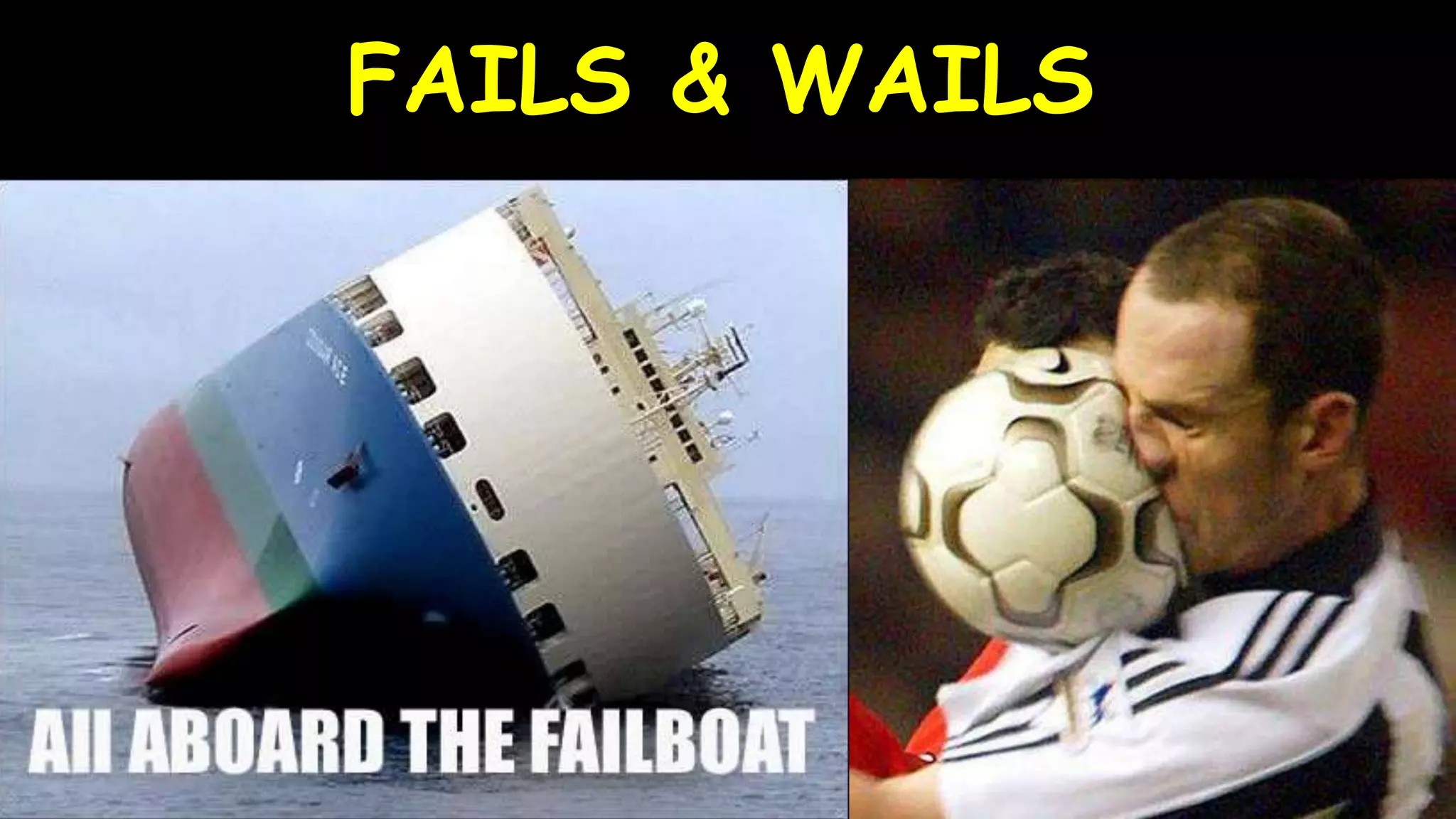 FAILS & WAILS
 
