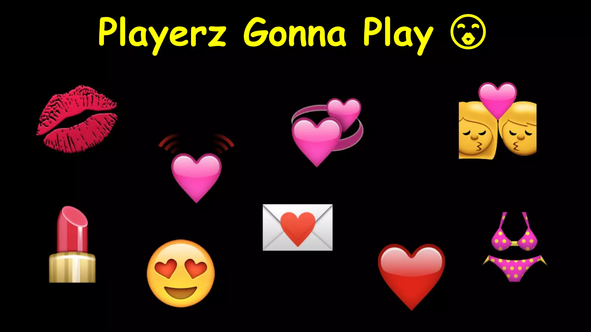 Playerz Gonna Play 😘
 