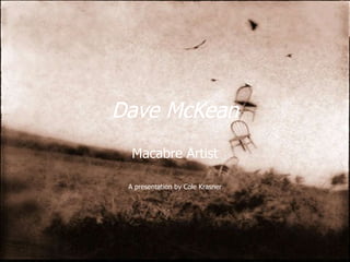 Dave McKean Macabre Artist A presentation by Cole Krasner 