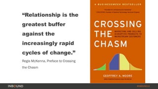 #INBOUND14 
“Relationship is the 
greatest buffer 
against the 
increasingly rapid 
cycles of change.” 
Regis McKenna, Preface to Crossing 
the Chasm 
 