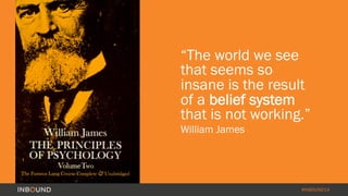 “The world we see 
that seems so 
insane is the result 
of a belief system 
that is not working.” 
William James 
#INBOUND14 
 