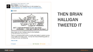 THEN BRIAN 
HALLIGAN 
TWEETED IT 
#INBOUND14 
 