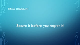 FINAL THOUGHT
Secure it before you regret it!
 