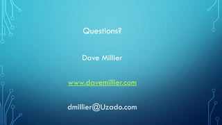 Questions?
Dave Millier
www.davemillier.com
dmillier@Uzado.com
 