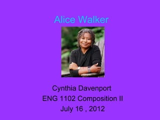 Alice Walker




  Cynthia Davenport
ENG 1102 Composition II
    July 16 , 2012
 