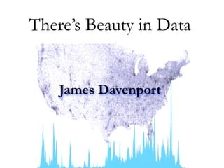 James Davenport
There’s Beauty in Data
 